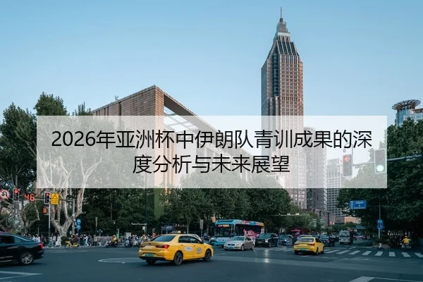2026年亚洲杯中伊朗队青训成果的深度分析与未来展望