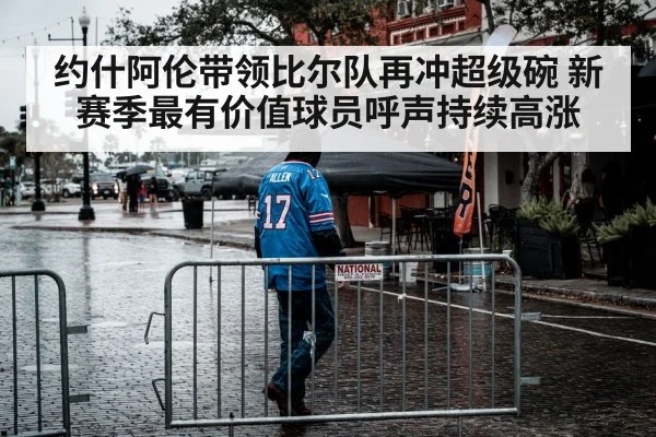 约什阿伦带领比尔队再冲超级碗 新赛季最有价值球员呼声持续高涨